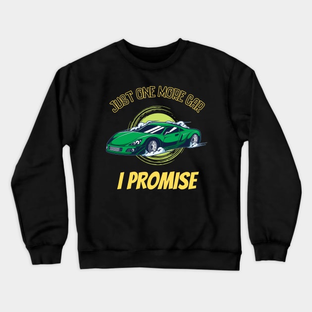 Just one more car I promise, funny car enthusiast tees Crewneck Sweatshirt by JustBeSatisfied